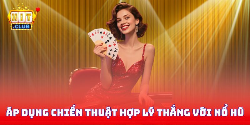 Áp dụng chiến thuật hợp lý giúp bạn luôn thắng với nổ hũ