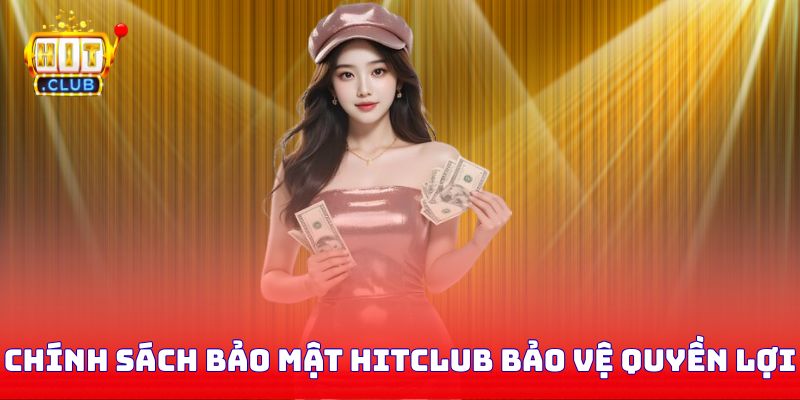 Chính sách bảo mật tại Hitclub bảo vệ quyền lợi