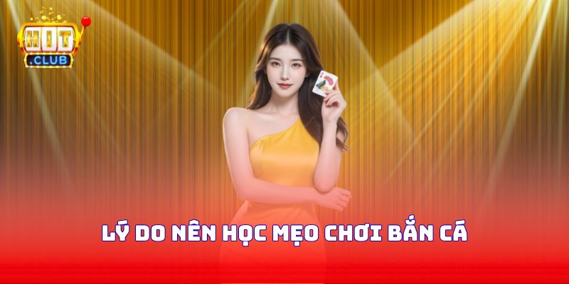 Lý do nên học mẹo chơi bắn cá