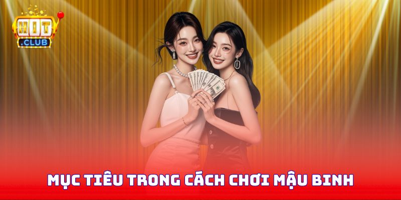 Mục tiêu trong cách chơi mậu binh là tạo thành liên kết mạnh